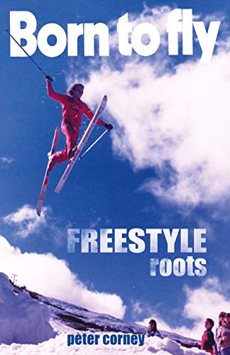 Born to fly: freestyle ski roots (Memorial Book 3)...